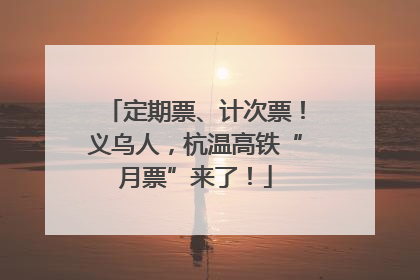 定期票、计次票！义乌人，杭温高铁“月票”来了！