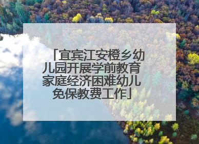 宜宾江安橙乡幼儿园开展学前教育家庭经济困难幼儿免保教费工作