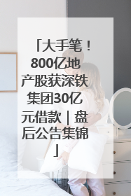 大手笔！800亿地产股获深铁集团30亿元借款｜盘后公告集锦