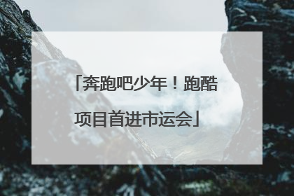奔跑吧少年！跑酷项目首进市运会