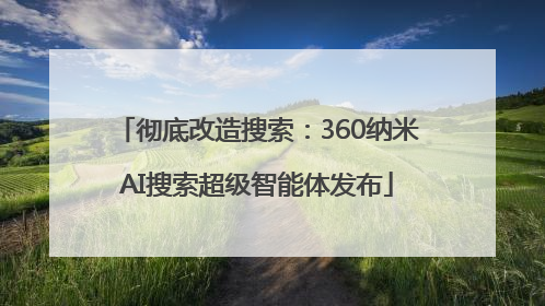 彻底改造搜索：360纳米AI搜索超级智能体发布