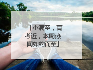 小满至，高考近，本周热闻如约而至
