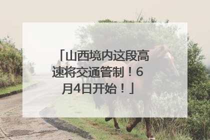 山西境内这段高速将交通管制！6月4日开始！