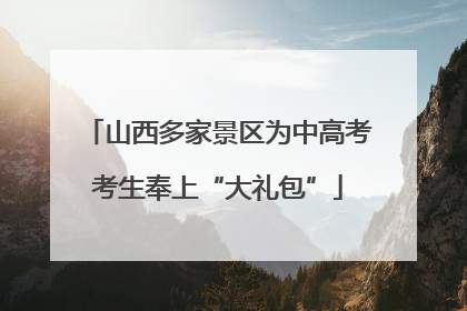 山西多家景区为中高考考生奉上“大礼包”