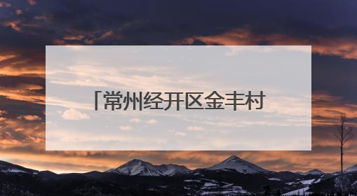 常州经开区金丰村：“和美金丰” 让文明乡风吹进门