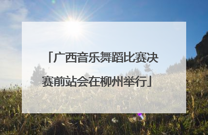 广西音乐舞蹈比赛决赛前站会在柳州举行