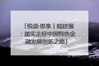 悦读·思享丨陆建强：踏实走好中国特色金融发展创新之路