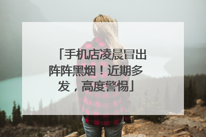 手机店凌晨冒出阵阵黑烟！近期多发，高度警惕