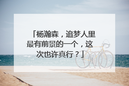 杨瀚森，追梦人里最有前景的一个，这次也许真行？