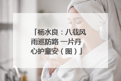 杨水良：八载风雨巡防路 一片丹心护童安（图）