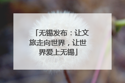 无锡发布：让文旅走向世界，让世界爱上无锡