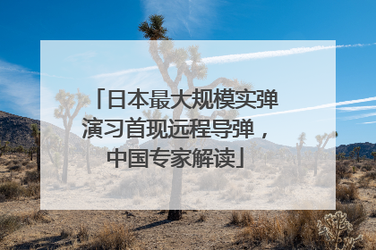 日本最大规模实弹演习首现远程导弹，中国专家解读