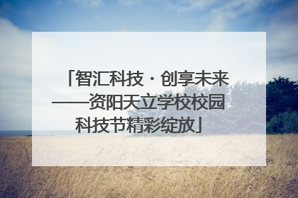 智汇科技・创享未来——资阳天立学校校园科技节精彩绽放