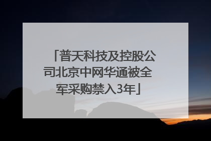 普天科技及控股公司北京中网华通被全军采购禁入3年