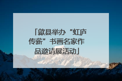 歙县举办“虹庐传薪”书画名家作品邀请展活动