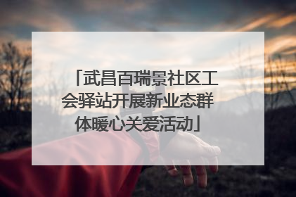 武昌百瑞景社区工会驿站开展新业态群体暖心关爱活动