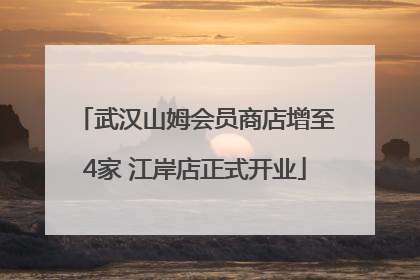 武汉山姆会员商店增至4家 江岸店正式开业