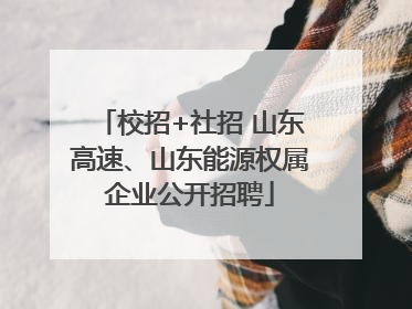 校招+社招 山东高速、山东能源权属企业公开招聘