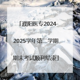 濮阳医专2024-2025学年第二学期期末考试顺利结束
