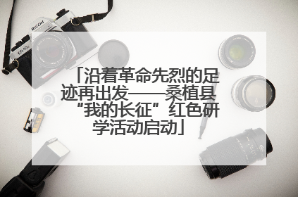 沿着革命先烈的足迹再出发——桑植县“我的长征”红色研学活动启动