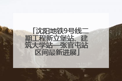 沈阳地铁9号线二期工程新立堡站、建筑大学站—张官屯站区间最新进展