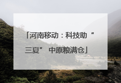 河南移动：科技助“三夏” 中原粮满仓