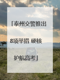 泰州交警推出8项举措 硬核护航高考
