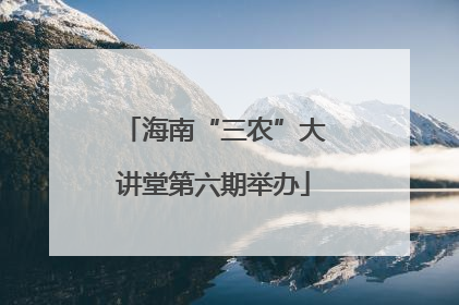 海南“三农”大讲堂第六期举办