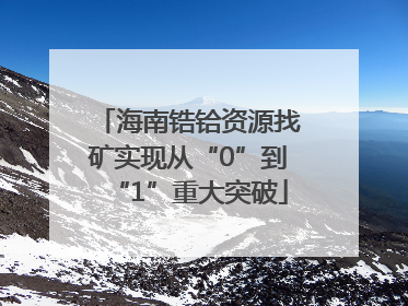 海南锆铪资源找矿实现从“0”到“1”重大突破