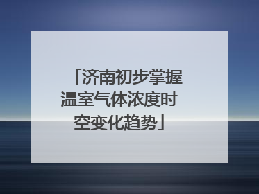 济南初步掌握温室气体浓度时空变化趋势