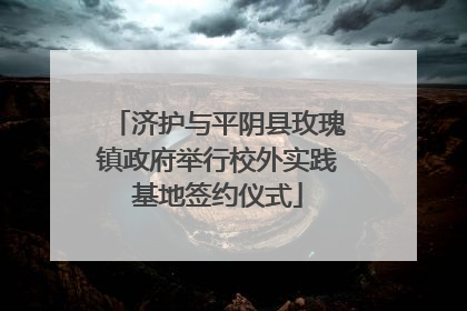 济护与平阴县玫瑰镇政府举行校外实践基地签约仪式