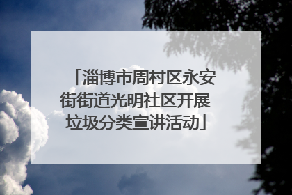 淄博市周村区永安街街道光明社区开展垃圾分类宣讲活动