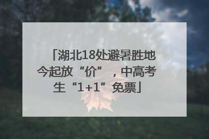 湖北18处避暑胜地今起放“价”，中高考生“1+1”免票