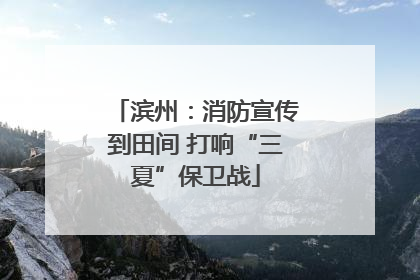 滨州：消防宣传到田间 打响“三夏”保卫战