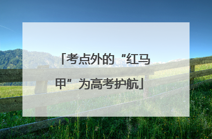 考点外的“红马甲”为高考护航