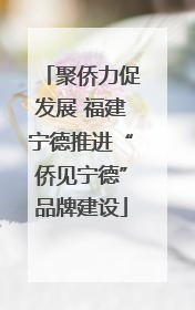 聚侨力促发展 福建宁德推进“侨见宁德”品牌建设