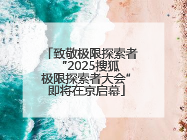 致敬极限探索者 “2025搜狐极限探索者大会”即将在京启幕
