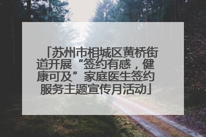 苏州市相城区黄桥街道开展“签约有感，健康可及”家庭医生签约服务主题宣传月活动