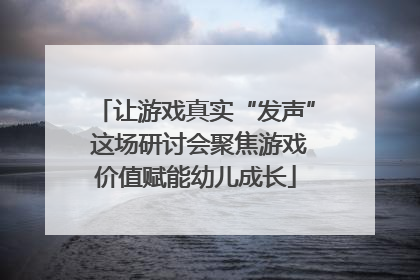 让游戏真实“发声” 这场研讨会聚焦游戏价值赋能幼儿成长