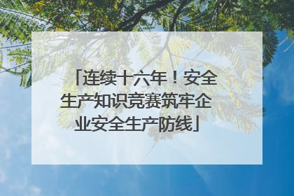 连续十六年！安全生产知识竞赛筑牢企业安全生产防线