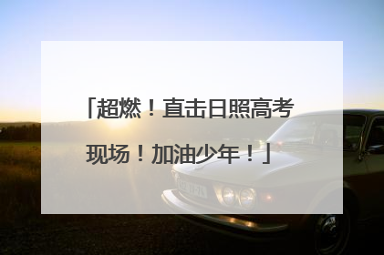 超燃！直击日照高考现场！加油少年！