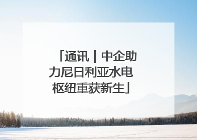 通讯｜中企助力尼日利亚水电枢纽重获新生