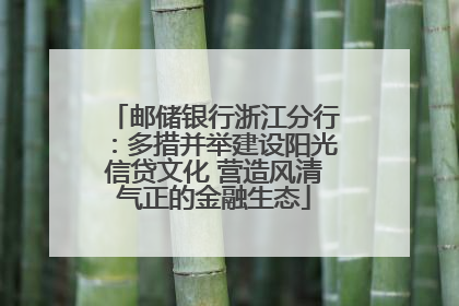 邮储银行浙江分行：多措并举建设阳光信贷文化 营造风清气正的金融生态
