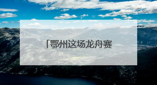 鄂州这场龙舟赛，现场超燃！