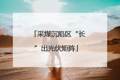 采煤沉陷区“长”出光伏矩阵