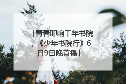 青春叩响千年书院，《少年书院行》6月9日晚首播