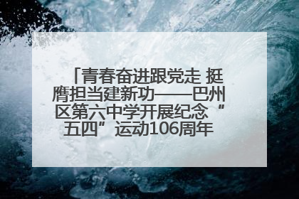 青春奋进跟党走 挺膺担当建新功——巴州区第六中学开展纪念“五四”运动106周年主题团日活动暨新团员入团仪式