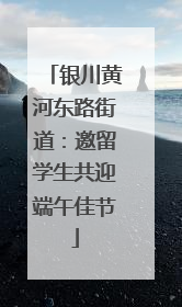 银川黄河东路街道：邀留学生共迎端午佳节