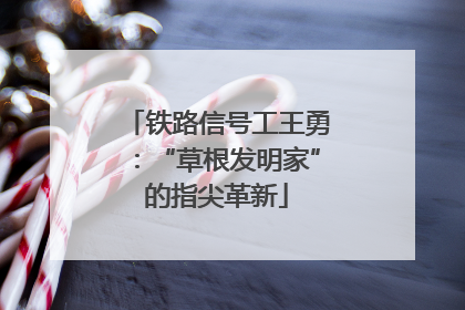 铁路信号工王勇：“草根发明家”的指尖革新