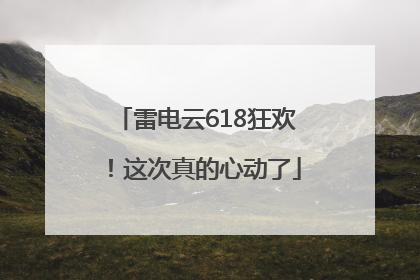 雷电云618狂欢！这次真的心动了